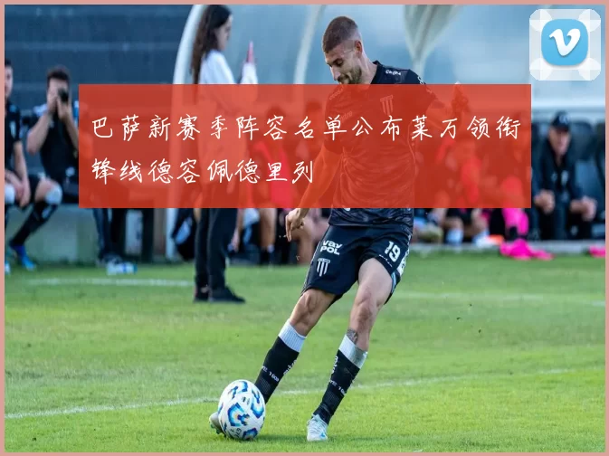 巴萨新赛季阵容名单公布莱万领衔锋线德容佩德里列