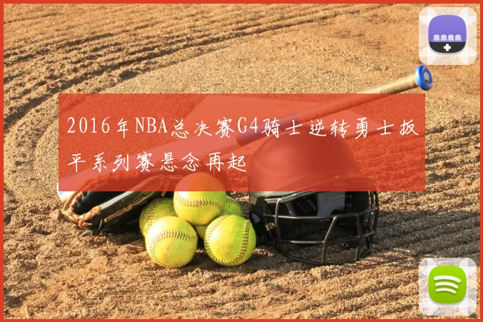 2016年NBA总决赛G4骑士逆转勇士扳平系列赛悬念再起