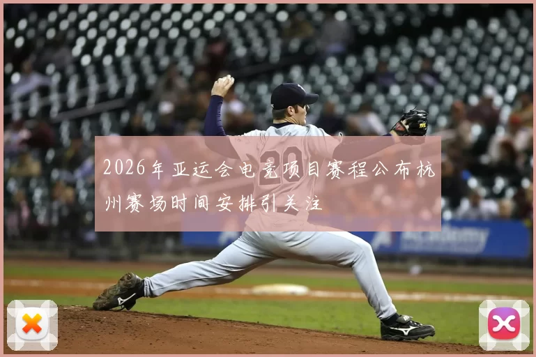 2026年亚运会电竞项目赛程公布杭州赛场时间安排引关注