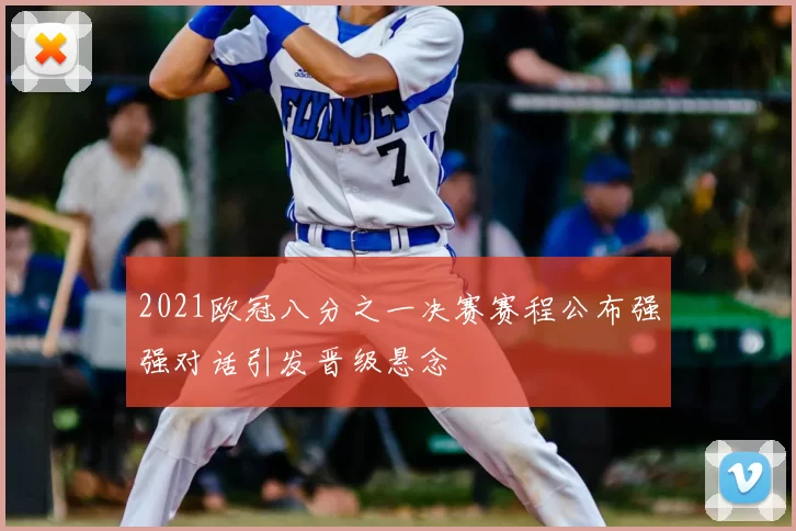 2021欧冠八分之一决赛赛程公布强强对话引发晋级悬念