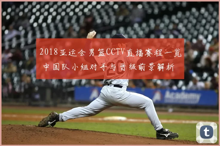 2018亚运会男篮CCTV直播赛程一览 中国队小组对手与晋级前景解析
