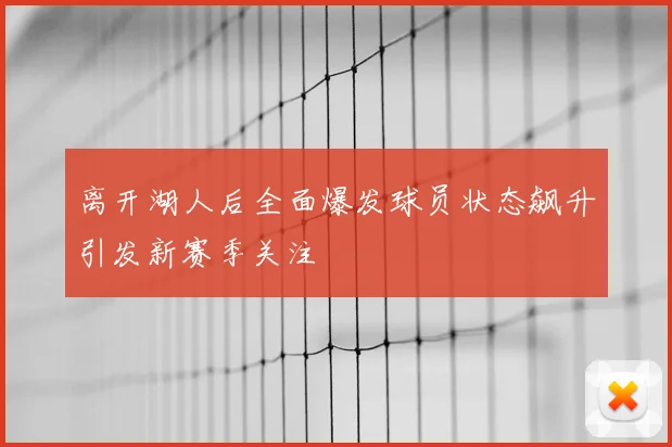 离开湖人后全面爆发球员状态飙升引发新赛季关注
