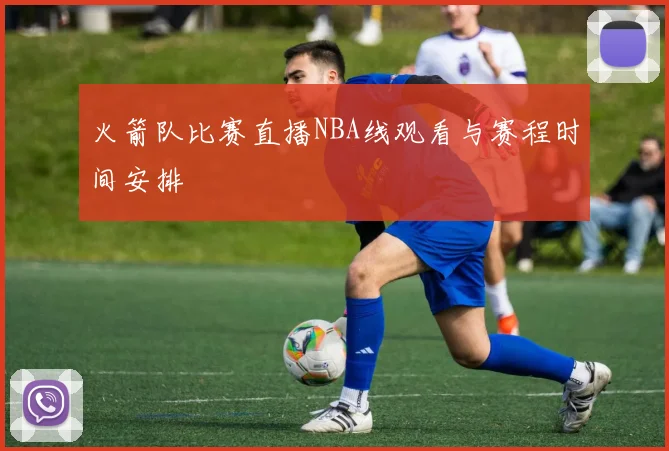 火箭队比赛直播NBA线观看与赛程时间安排