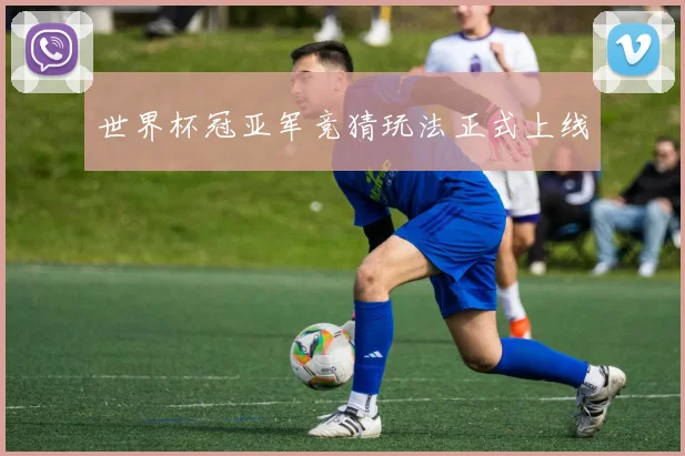 世界杯冠亚军竞猜玩法正式上线